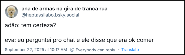 Post de ana de armas na gira de tranca rua (@heptassilabo.bsky.social) com o texto: adão: tem certeza? eva: eu perguntei pro chat e ele disse que era ok comer
