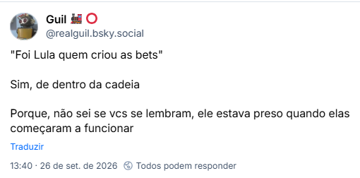 Post de Guil 🚂 ⭕ (@realguil.bsky.social): "Foi Lula quem criou as bets"
Sim, de dentro da cadeia
Porque, não sei se vcs se lembram, ele estava preso quando elas começaram a funcionar