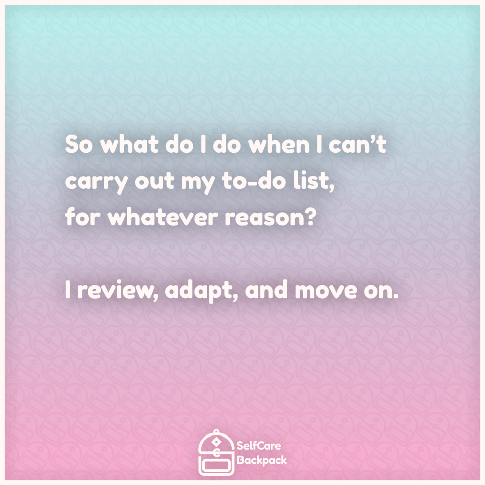 So what do I do when I can’t carry out my to-do list, for whatever reason?
I review, adapt, and move on.