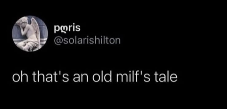 Twitter screenshot. @solarishilton
oh that's an old milf's tale