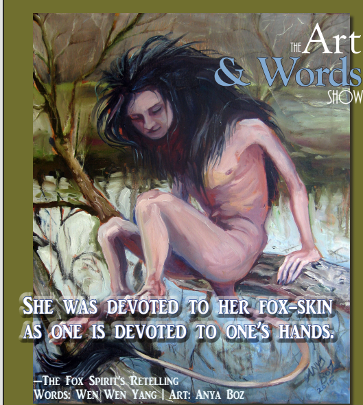 The Art and Words Show poster. "She was devoted to her fox-skin as one is devoted to one's hands." - The Fox Spirit's Retelling. Words: Wen Wen Yang. Art: Anya Boz. The art is a half human half animal creature with a tail, paws for feet and a mane, balanced on a branch above murky water.