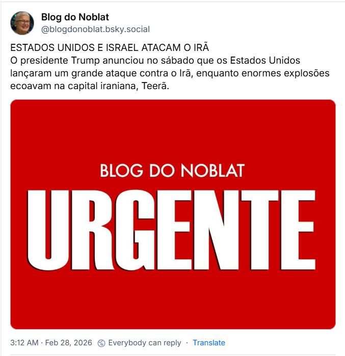 Post de Blog do Noblat (@blogdonoblat.bsky.social) com o texto:
“ESTADOS UNIDOS E ISRAEL ATACAM O IRÃ
O presidente Trump anunciou no sábado que os Estados Unidos lançaram um grande ataque contra o Irã, enquanto enormes explosões ecoavam na capital iraniana, Teerã.”
E uma imagem de fundo vermelho com o texto: Blog do Noblat - URGENTE