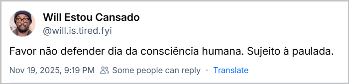 Post de Will Estou Cansado (@will.is.tired.fyi) com o texto: Favor não defender dia da consciência humana. Sujeito à paulada.