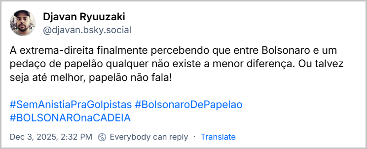 Post de Djavan Ryuuzaki (‪@djavan.bsky.social‬) com o texto: A extrema-direita finalmente percebendo que entre Bolsonaro e um pedaço de papelão qualquer não existe a menor diferença. Ou talvez seja até melhor, papelão não fala! #SemAnistiaPraGolpistas #BolsonaroDePapelao #BOLSONAROnaCADEIA