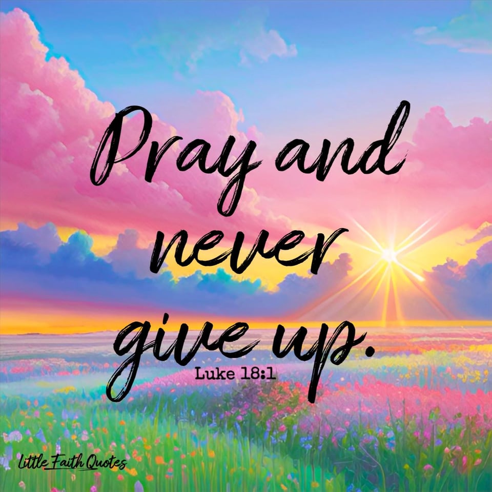 "Then Jesus told his disciples a parable to show them that they should always pray and not give up." ~Luke 18:1. The sun sets in a blue and yellow sky. Pink clouds pop in the sky. A meadow of pink, blue, and yellow wildflowers stretch out below as far as the eye can see. Image by: @Little Faith Quotes.