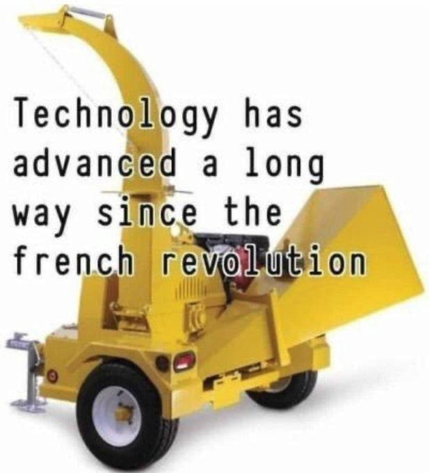 A photo of a yellow wood-chipper. Overlaid text reads: Technology has advanced a long way since the french revolution