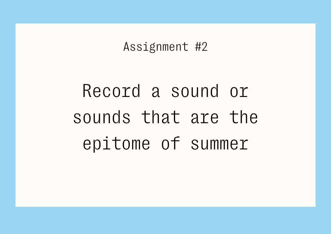 a text image with a light blue border that states "assignment #2, Record a sound or sounds that are the epitome of summer"