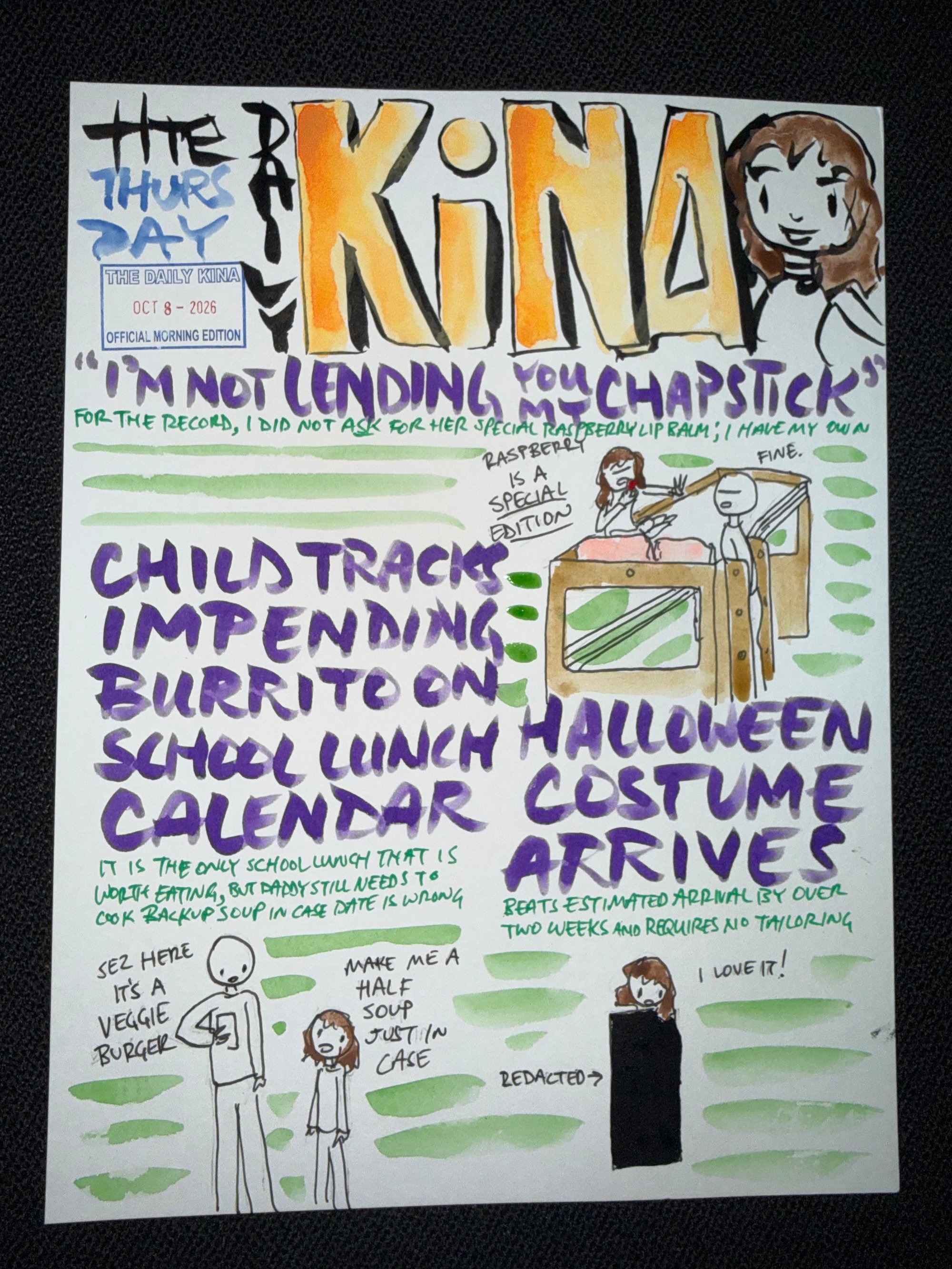 The Daily Kina for October 8, 2026. Top story: “I’m Not Lending You My Chapstick”. Also in this issue: Child Tracks Impending Burrito on School Lunch Calendar; Halloween Costume Arrives.