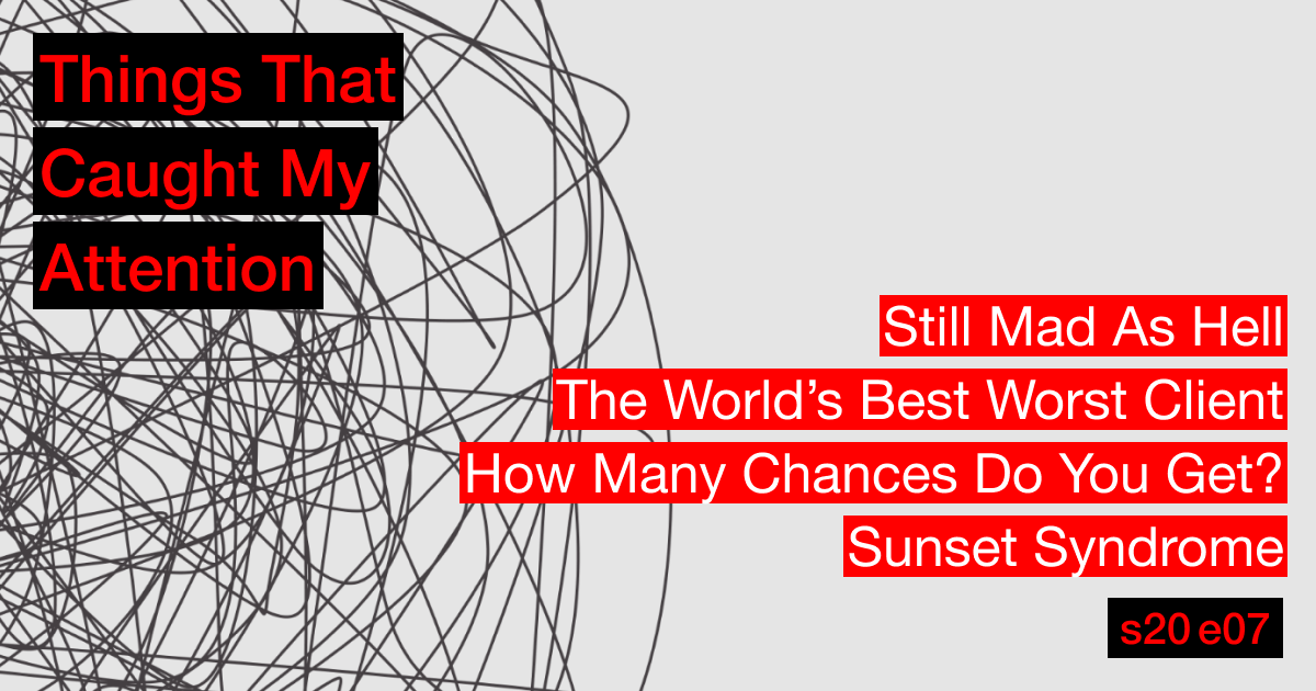 s20e07: Still Mad As Hell; The World’s Best Worst Client; How Many Chances Do You Get?; Sunset Syndrome