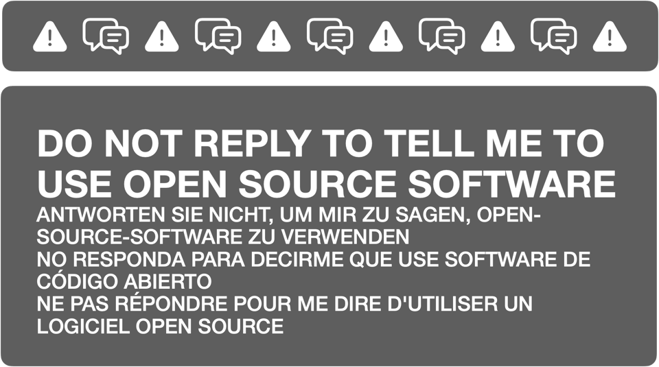 An informational message to manage replies. It reads: DO NOT REPLY TO TELL ME TO USE OPEN SOURCE SOFTWARE ANTWORTEN SIE NICHT, UM MIR ZU SAGEN, OPEN-SOURCE-SOFTWARE ZU VERWENDEN NO RESPONDA PARA DECIRME QUE USE SOFTWARE DE CÓDIGO ABIERTO NE PAS RÉPONDRE POUR ME DIRE D'UTILISER UN LOGICIEL OPEN SOURCE