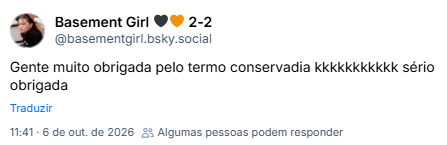 Post de Basement Girl 🖤🧡 2-2 (@basementgirl.bsky.social): Gente muito obrigada pelo termo conservadia kkkkkkkkkkk sério obrigada