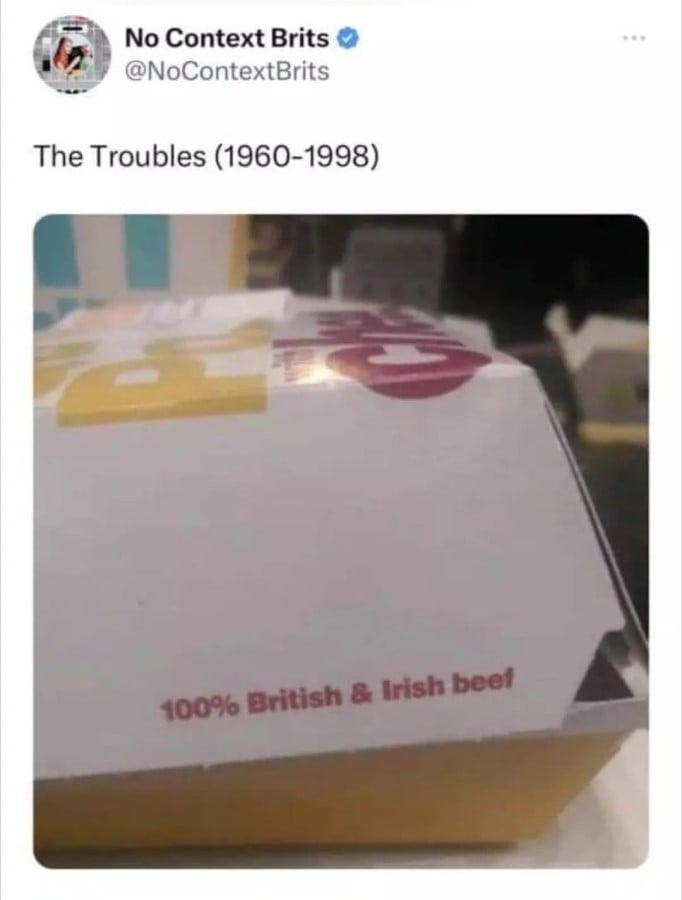 @NoContextBrits: "The Troubles (1960-1998)." Below is a photo of a McDonald's burger box, with text on the side that reads "100% British & Irish beef"