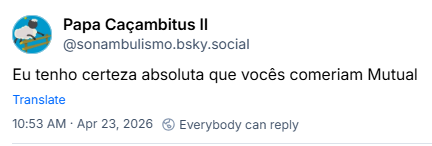 Post de Papa Caçambitus II (@sonambulismo.bsky.social): Eu tenho certeza absoluta que vocês comeriam Mutual