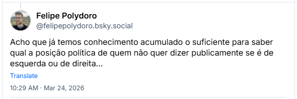 Post de Felipe Polydoro (‪@felipepolydoro.bsky.social‬): Acho que já temos conhecimento acumulado o suficiente para saber qual a posição política de quem não quer dizer publicamente se é de esquerda ou de direita...