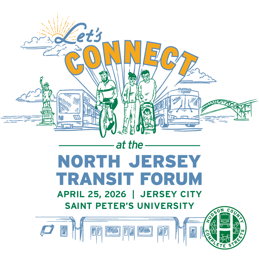 From left to right, this graphic shows the Statue of Liberty, the Hudson Bergen Light Rail, a cyclist, a couple pushing a baby stroller, a New Jersey Transit bus, the I-78 Newark Bay Bridge, and informs the viewer "Let's CONNECT at the NORTH JERSEY TRANSIT FORUM. April 25th, 2026 | Jersey City, Saint Peter's University. Underneath all this runs the PATH train, and the Hudson County Complete Streets logo is featured in Green in the bottom right corner.