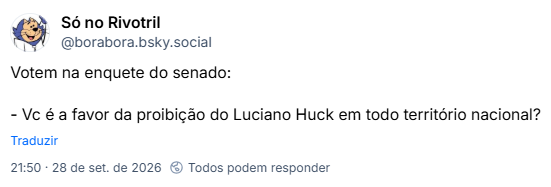 Post de Só no Rivotril (@borabora.bsky.social): Votem na enquete do senado:
- Vc é a favor da proibição do Luciano Huck em todo território nacional?