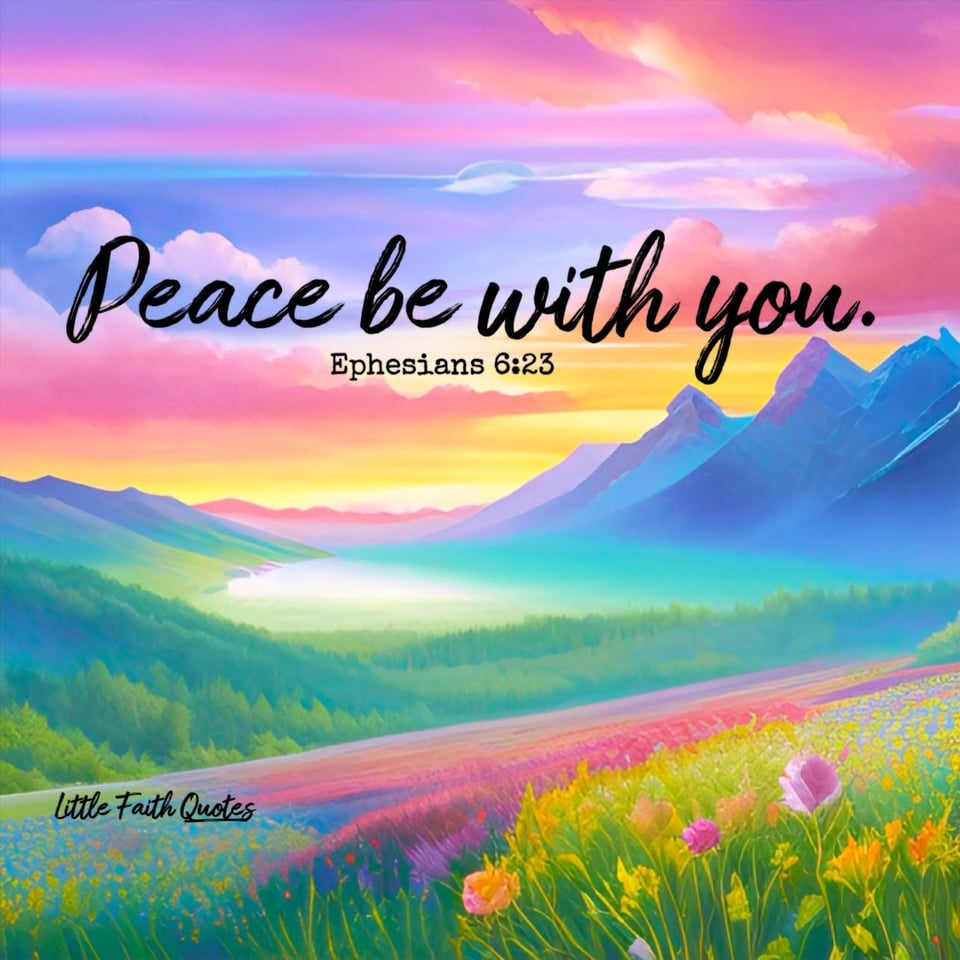 "Peace be with you, dear brothers and sisters, and may God the Father and the Lord Jesus Christ give you love with faithfulness." ~Ephesians 6:23. The sun sets in a pink, blue, and yellow sky. Mountains rise up towards the sky. A meadow of green grass and wildflowers stretches out as far as the eye can see. Image by: @Little Faith Quotes.