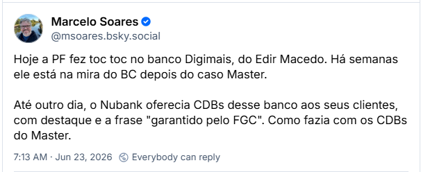 Post de Marcelo Soares (‪@msoares.bsky.social‬): Hoje a PF fez toc toc no banco Digimais, do Edir Macedo. Há semanas ele está na mira do BC depois do caso Master. Até outro dia, o Nubank oferecia CDBs desse banco aos seus clientes, com destaque e a frase "garantido pelo FGC". Como fazia com os CDBs do Master.