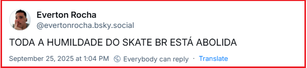 Post de Everton Rocha (@evertonrocha.bsky.social) com o texto: TODA A HUMILDADE DO SKATE BR ESTÁ ABOLIDA