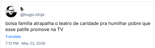 Post de ‪𝖍. (‪@hugo.ninja‬) :

bolsa família atrapalha o teatro de caridade pra humilhar pobre que esse patife promove na TV