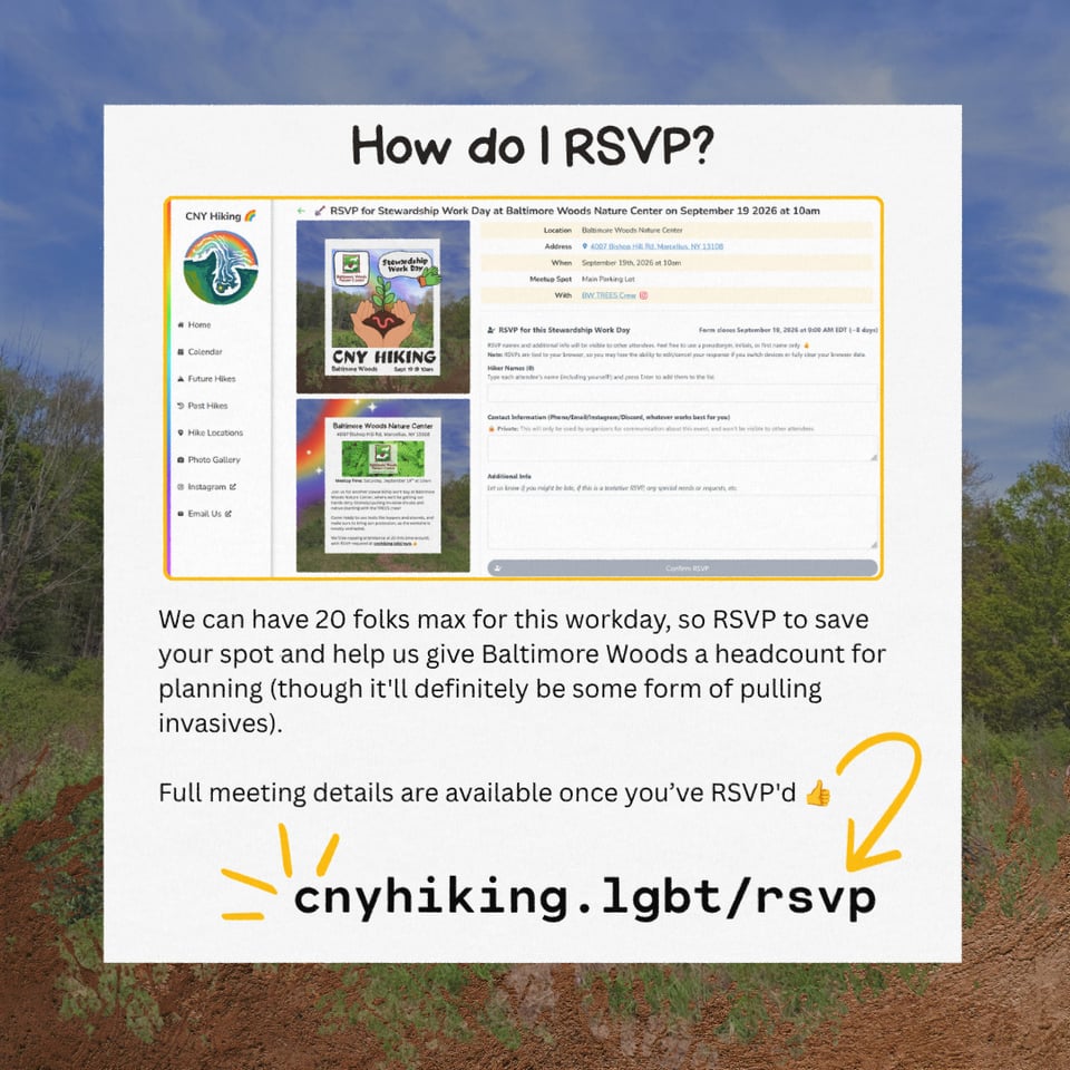 How do I RSVP?
We can have 20 folks max for this workday, so RSVP to save your spot and help us give Baltimore Woods a headcount for planning (though it'll definitely be some form of pulling invasives).
Full meeting details are available once you’ve RSVP'd.
cnyhiking.lgbt/rsvp