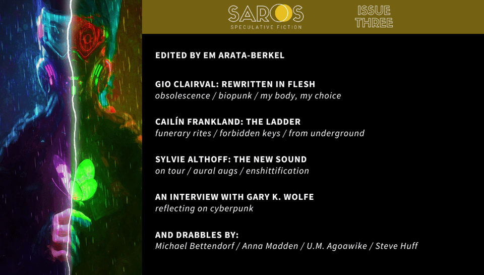 Edited by Em Arata-Berkel “Rewritten in Flesh” by Gio Clairval: obsolescence / biopunk / my body, my choice “The Ladder” by Cailín Frankland: funerary rites / forbidden keys / from underground “The New Sound” by Sylvie Althoff: on tour / aural augs / enshittification Plus drabbles by Michael Bettendorf, Anna Madden, Steve Huff, and U.M. Agoawike, and an interview with Gary K. Wolfe!
