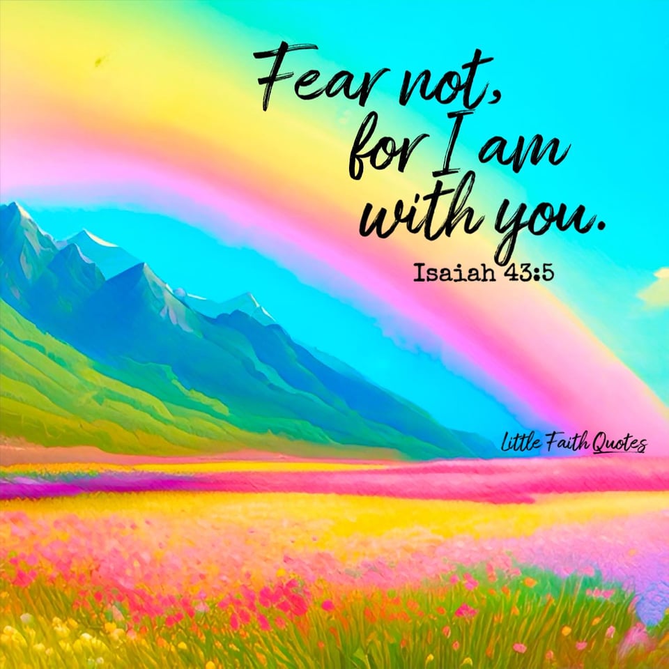 "Fear not, for I am with you; I will bring your children from the east and gather you from the west." ~Isaiah 43:5. A pink and gold rainbow soars over blue mountains. A field of gold, pink, and violet flowers spans out below. Image by: @Little Faith Quotes.