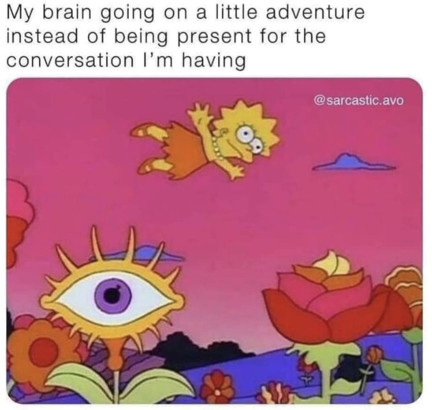 Text: My brain going on a little adventure instead of being present for the conversation i'm having. Image below: Lisa Simpson flying through the air above a landscape of psychedelic flowers.