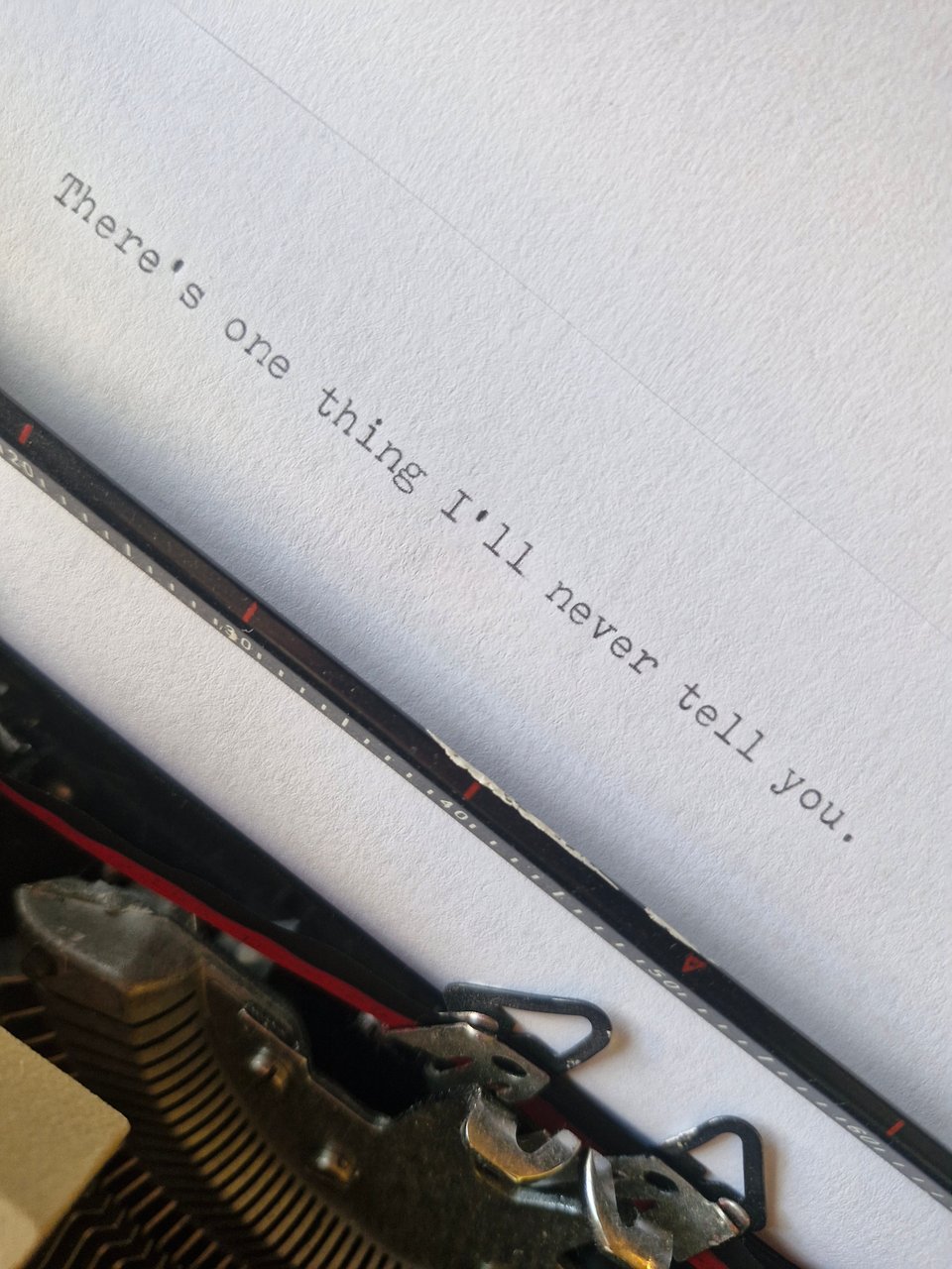 There's one thing I'll never tell you.