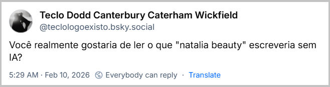 Post de Teclo Dodd Canterbury Caterham Wickfield (‪@teclologoexisto.bsky.social‬) com o texto: Você realmente gostaria de ler o que "natalia beauty" escreveria sem IA?