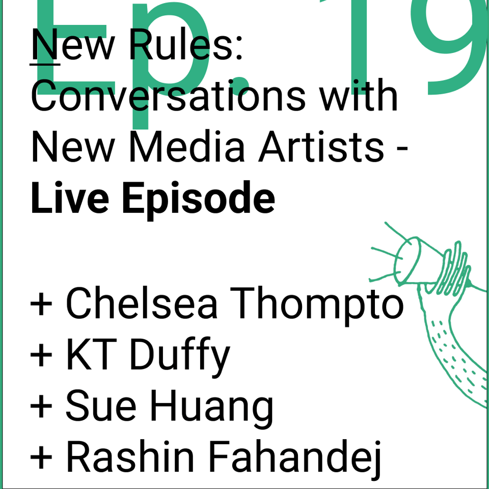 New Rules: Conversations with New Media Artists - Live Episode. Chelsea Thompto, KT Duffy, Sue Huang, Rashin Fahandej.
