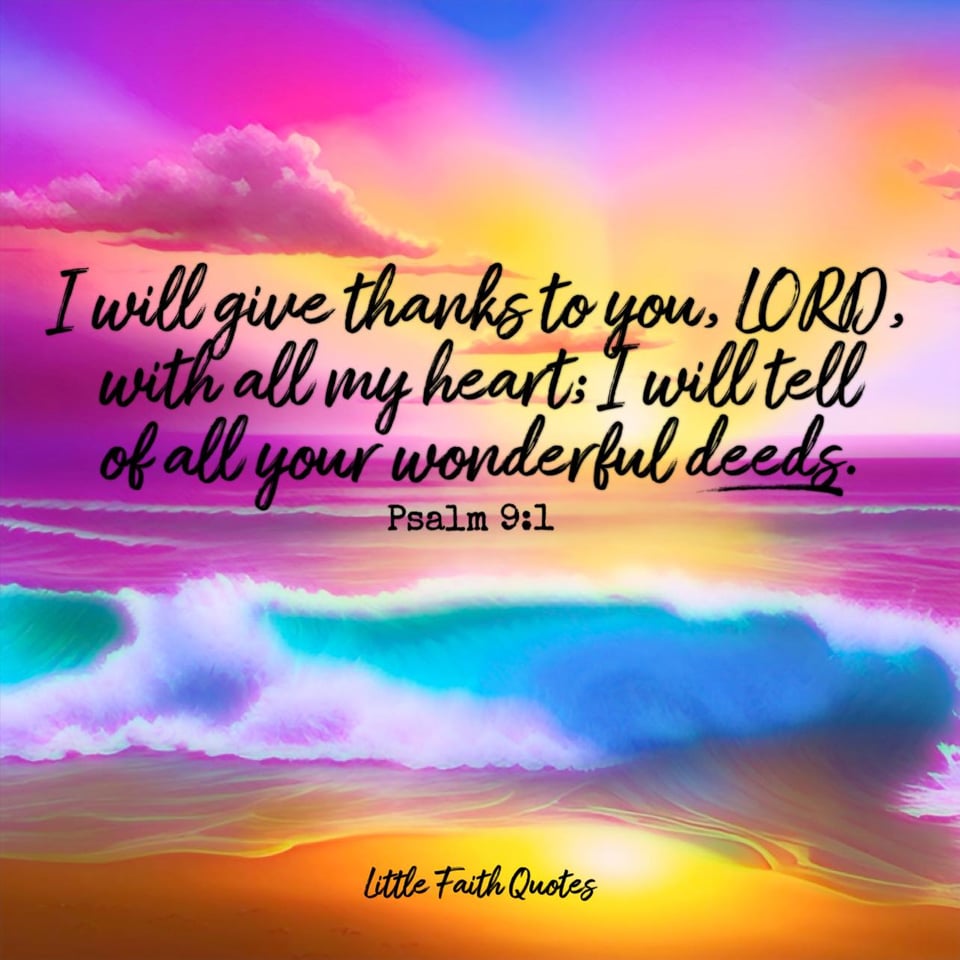 "I will give thanks to you, LORD, with all my heart; I will tell of all your wonderful deeds." ~Psalm 9:1. The sun sets in a beautiful purple, hot pink, blue, and yellow sky. The teal and blue ocean crashes on the beach. Image by: @Little Faith Quotes.