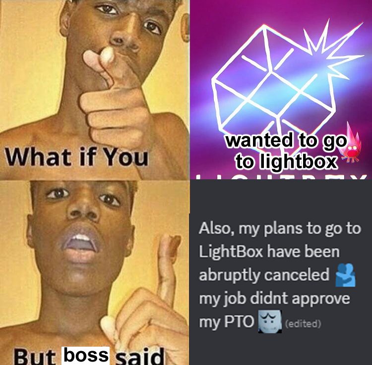 "What If You Wanted to Go To Heaven" meme but it reads "What if You wanted to go to lightbox But boss said" and the last panel is a screenshot of a discord message saying "Also my plans to go to LightBox have been abruptly canceled🫂my job didnt approve my PTO." A custom emote of a concerned Boo is at the end of that message.