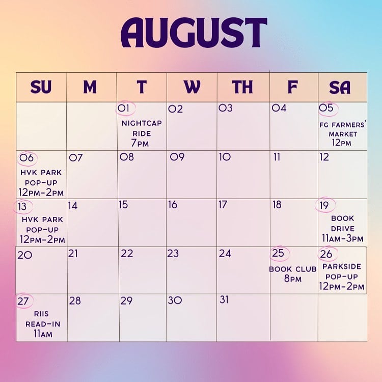 The Nonbinarian Book Bike's full August calendar: On Tuesday, August 1, Nightcap Ride at 7 p.m.; on Saturday, August 5, Fort Greene Farmers Market at 12 p.m.' on Sunday, August 6, and Sunday, August 13, HVK Park Pop-up from 12 p.m. to 2 p.m.; on Saturday, August 19, Book Drive from 11 a.m. to 3 p.m.; on Friday, August 25, Book Club at 8 p.m.; on Saturday, August 26, Parkside Pop-up from 12 p.m. to 2 p.m.; and on Sunday, August 27, Riis Read-in at 11 a.m. All times are in EST and are subject to change. Follow @thenonbinarian on Instagram for updates.