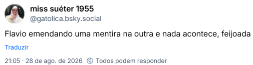 Post de miss suéter 1955 (@gatolica.bsky.social): Flavio emendando uma mentira na outra e nada acontece, feijoada