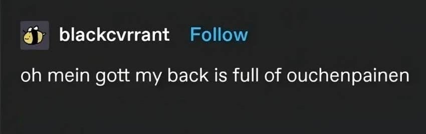 tumblr screenshot. blackcvrrant:
oh mein gott my back is full of ouchenpainen