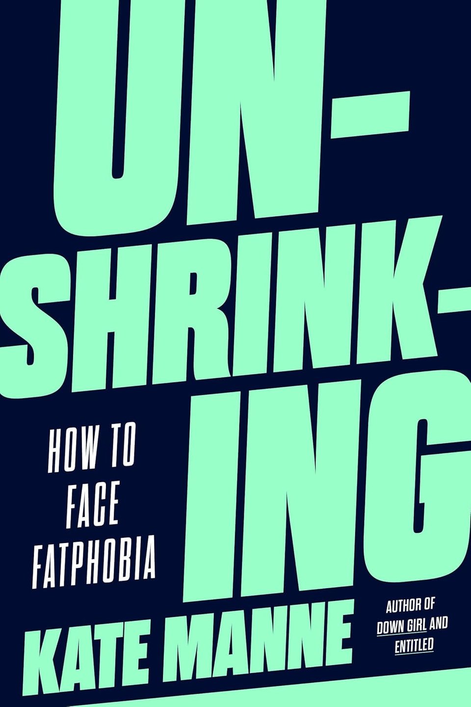 Black background with large mint text covering the cover. UN-SHRINK-ING - KATE MANNE. Smaller white text: HOW TO FACE FATPHOBIA - AUTHOR OF DOWN GIRL AND ENTITLED