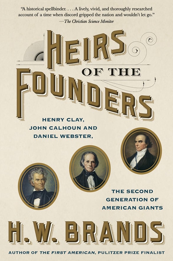 Cover of Heirs of the Founders: The Epic Rivalry of Henry Clay, John Calhoun and Daniel Webster, the Second Generation of American Giants by H.W. Brands