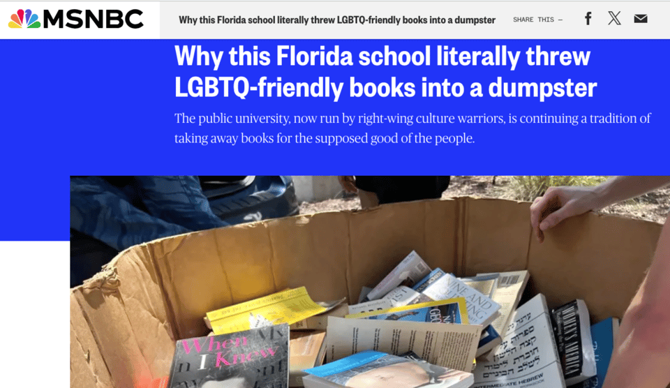 A screenshot from MSNBC showing queer books being thrown in a dumpster at New College. The headline says, "Why this Florida school literally threw LGBTQ-friendly books into a dumpster The public university, now run by right-wing culture warriors, is continuing a tradition of taking away books for the supposed good of the people."