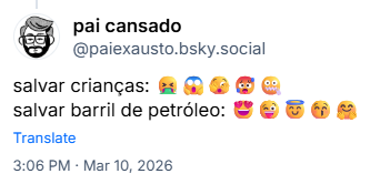 Post de pai cansado (‪@paiexausto.bsky.social‬):
salvar crianças: 🤮😱🫣🥵🤐
salvar barril de petróleo: 😍😜😇😚🤗