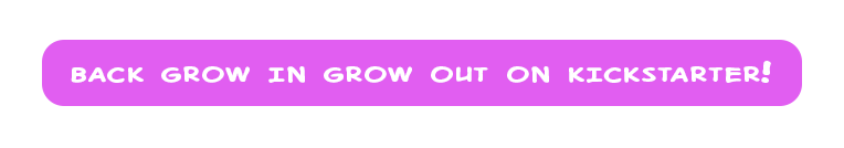 Back Grow In Grow Out on Kickstarter!