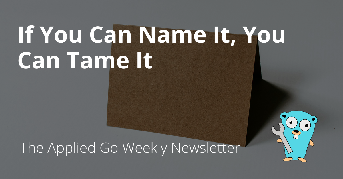 If You Can Name It, You Can Tame It • The Applied Go Weekly Newsletter 2025-02-09