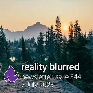 An image of a sunrise over a mountain and tall trees, with the words 'reality blurred newsletter issue 344, 7 July 2023'