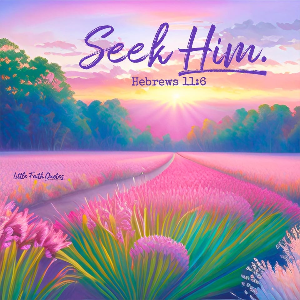 "And without faith it is impossible to please God, because anyone who comes to him must believe that he exists and that he rewards those who earnestly seek him." ~Hebrews 11:6. Image by: @Little Faith Quotes.