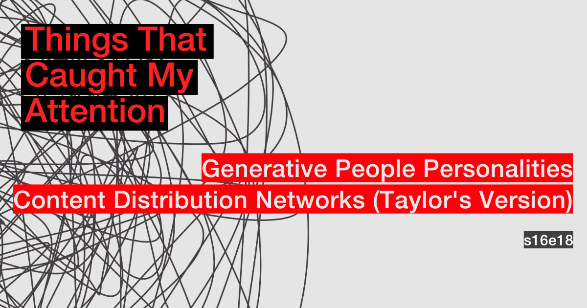 s16e18: Generative People Personalities; Content Distribution Networks (Taylor's Version)