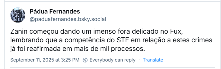 Post de Pádua Fernandes (‪@paduafernandes.bsky.social‬) com o texto: Zanin começou dando um imenso fora delicado no Fux, lembrando que a competência do STF em relação a estes crimes já foi reafirmada em mais de mil processos.