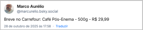 Post de Marco Aurélio (‪@marcurelio.bsky.social‬) com o texto: Breve no Carrefour: Café Pós-Enema - 500g - R$ 29,99