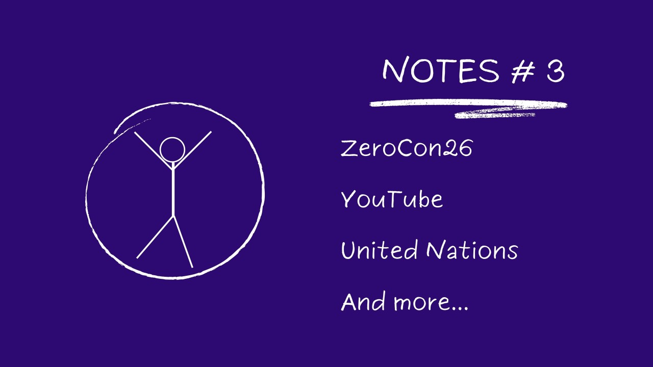 Notes # 3: ZeroCon26, YouTube, United Nations...