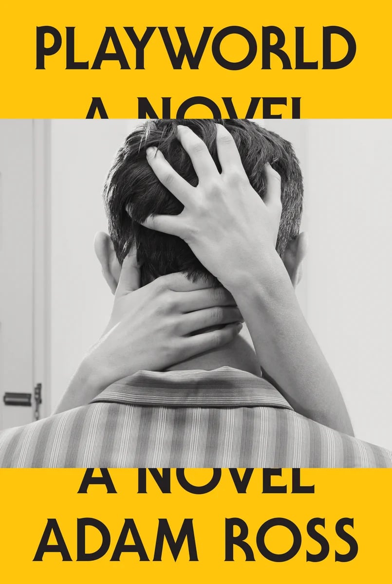 Yellow cover with a black and white photo taking up the middle of the image. Photo shows the back of a young white man/boy's head; he's wearing a collared shirt. A white woman's hands are in his hair and on the back of his neck; we can't see her. Serif text, in black, on the yellow section: PLAYWORLD: A NOVEL: ADAM ROSS