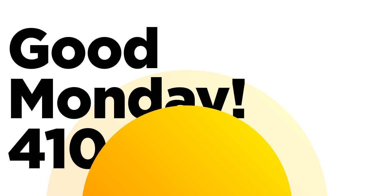 Good Monday! 410